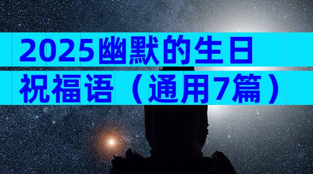 2025幽默的生日祝福语（通用7篇）