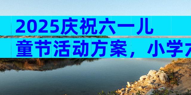 2025庆祝六一儿童节活动方案，小学六一儿童节活动方案（精选18篇）