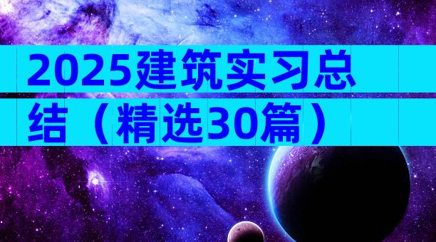 2025建筑实习总结（精选30篇）