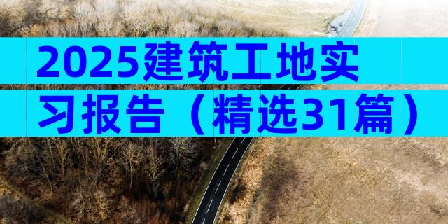 2025建筑工地实习报告（精选31篇）