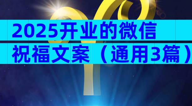 2025开业的微信祝福文案（通用3篇）