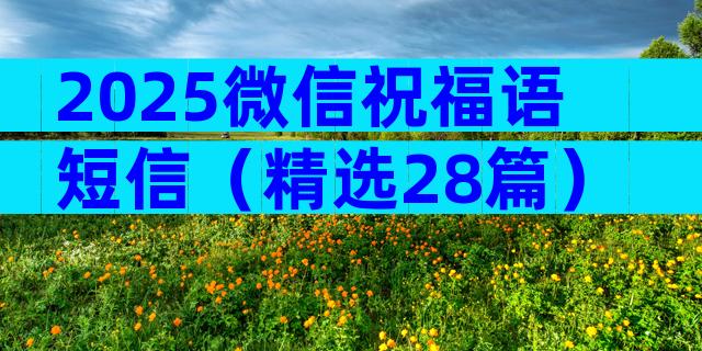 2025微信祝福语短信（精选28篇）