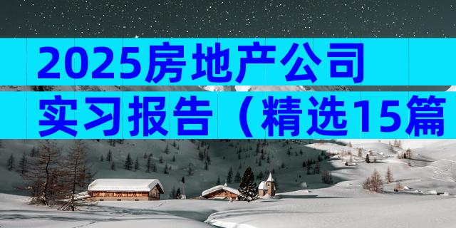 2025房地产公司实习报告（精选15篇）