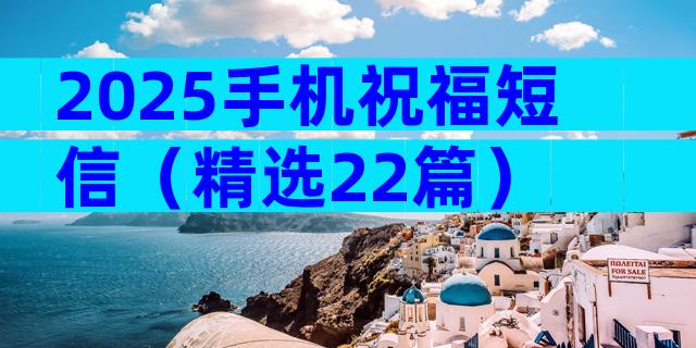 2025手机祝福短信（精选22篇）