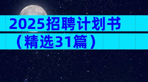 2025招聘计划书（精选31篇）