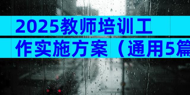 2025教师培训工作实施方案（通用5篇）