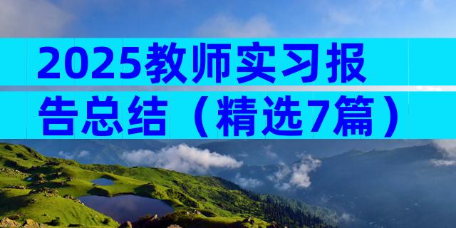 2025教师实习报告总结（精选7篇）