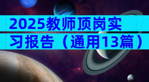 2025教师顶岗实习报告（通用13篇）