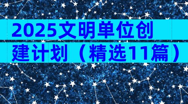 2025文明单位创建计划（精选11篇）
