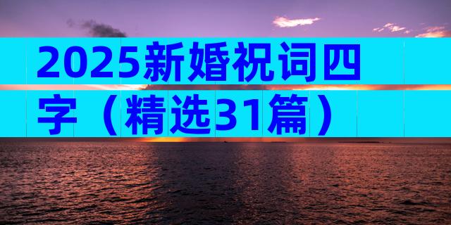 2025新婚祝词四字（精选31篇）
