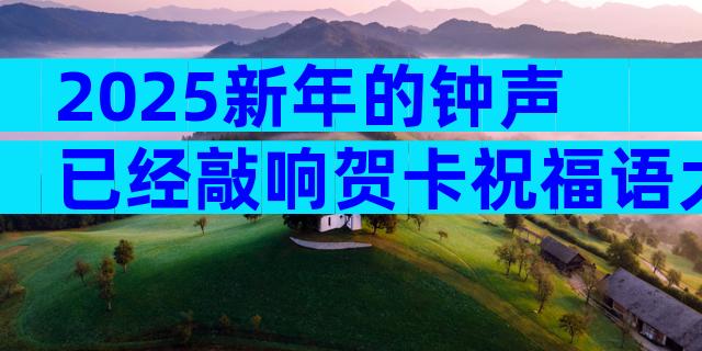 2025新年的钟声已经敲响贺卡祝福语大全（通用3篇）