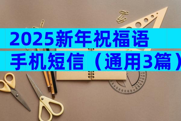 2025新年祝福语手机短信（通用3篇）