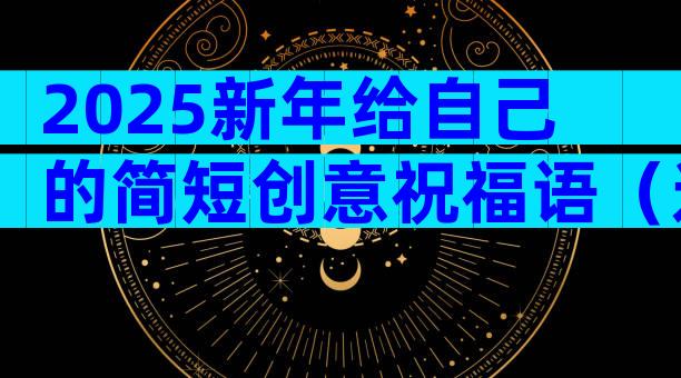 2025新年给自己的简短创意祝福语（通用4篇）