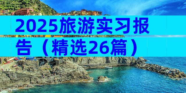 2025旅游实习报告（精选26篇）