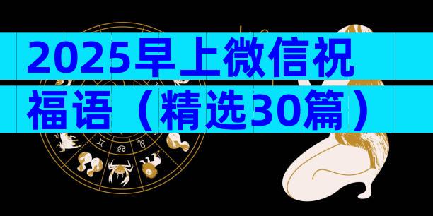 2025早上微信祝福语（精选30篇）