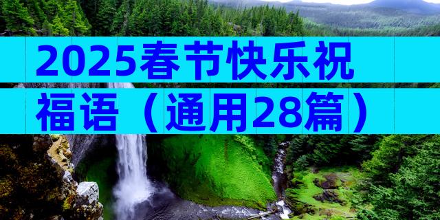 2025春节快乐祝福语（通用28篇）