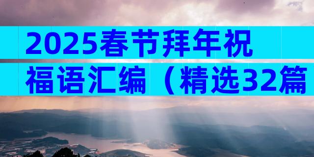 2025春节拜年祝福语汇编（精选32篇）