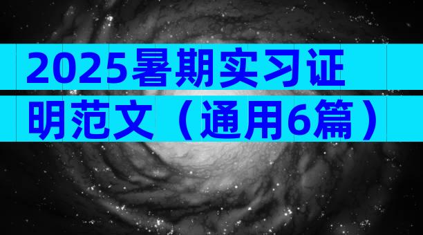 2025暑期实习证明范文（通用6篇）
