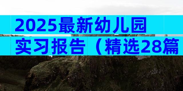 2025最新幼儿园实习报告（精选28篇）