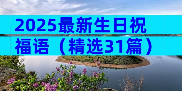 2025最新生日祝福语（精选31篇）