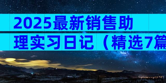 2025最新销售助理实习日记（精选7篇）