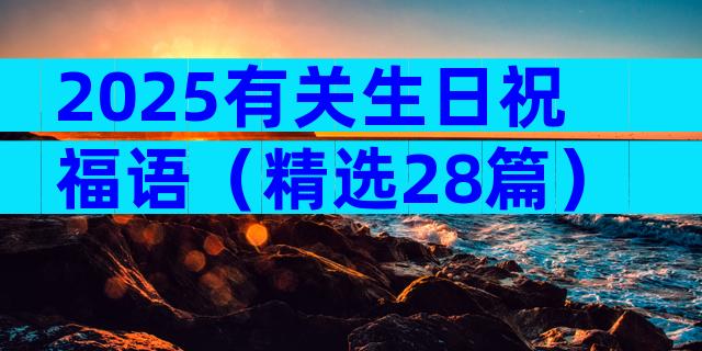 2025有关生日祝福语（精选28篇）