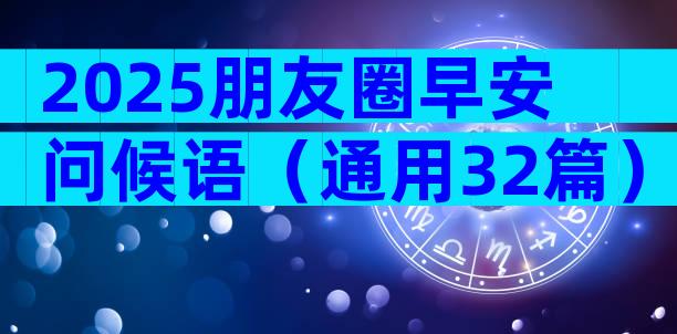 2025朋友圈早安问候语（通用32篇）