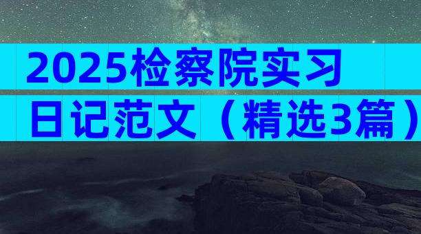 2025检察院实习日记范文（精选3篇）