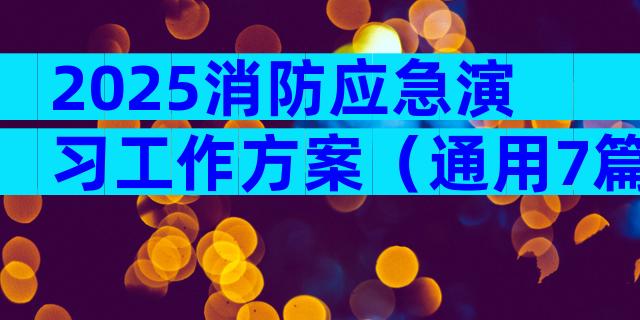 2025消防应急演习工作方案（通用7篇）