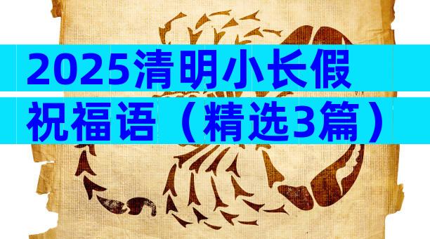 2025清明小长假祝福语（精选3篇）