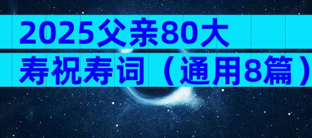 2025父亲80大寿祝寿词（通用8篇）