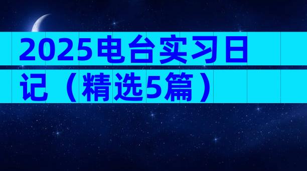 2025电台实习日记（精选5篇）
