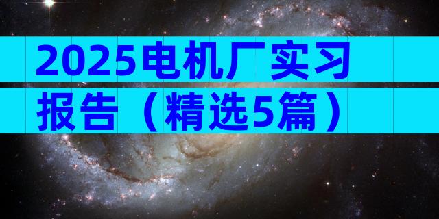 2025电机厂实习报告（精选5篇）
