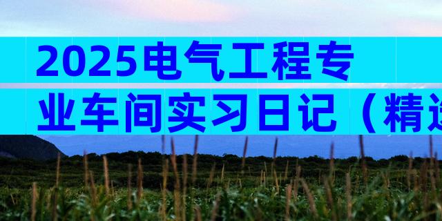 2025电气工程专业车间实习日记（精选3篇）