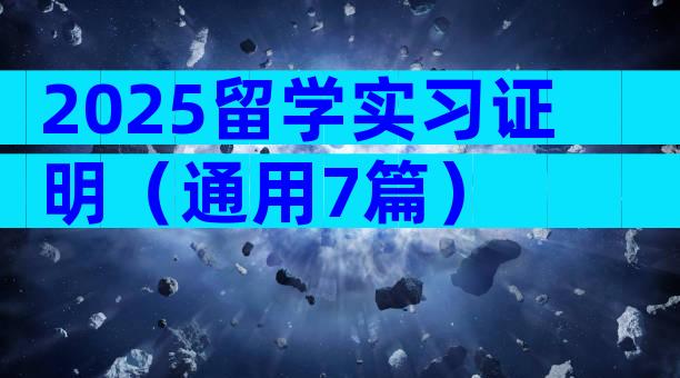 2025留学实习证明（通用7篇）