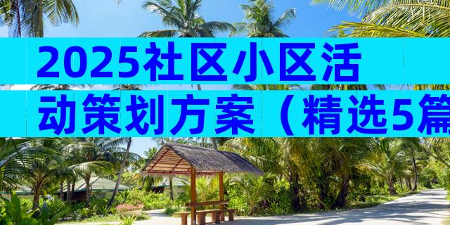 2025社区小区活动策划方案（精选5篇）