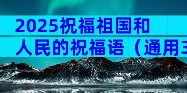2025祝福祖国和人民的祝福语（通用33篇）