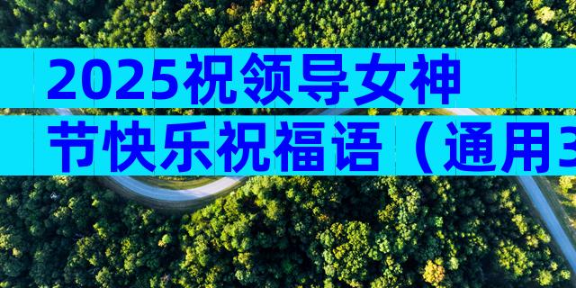 2025祝领导女神节快乐祝福语（通用3篇）