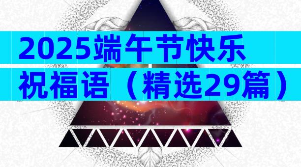 2025端午节快乐祝福语（精选29篇）