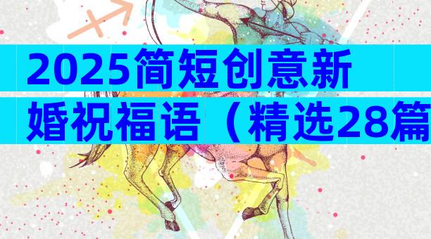 2025简短创意新婚祝福语（精选28篇）