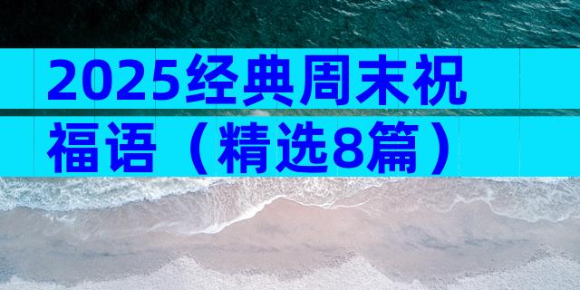 2025经典周末祝福语（精选8篇）