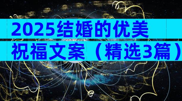 2025结婚的优美祝福文案（精选3篇）