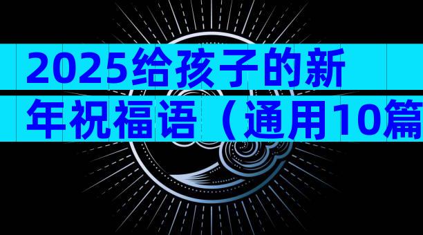2025给孩子的新年祝福语（通用10篇）