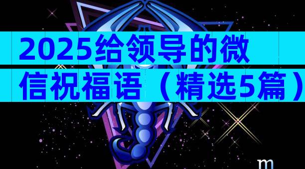 2025给领导的微信祝福语（精选5篇）