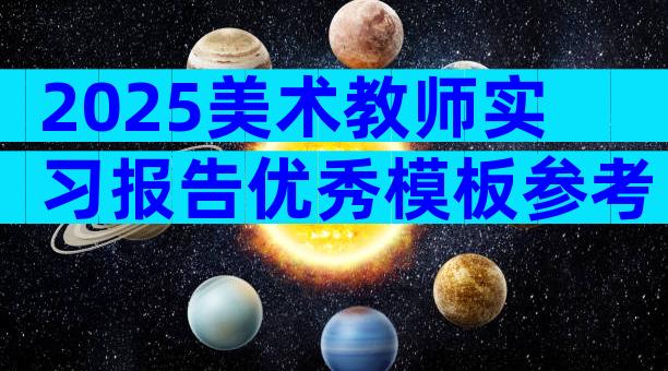 2025美术教师实习报告优秀模板参考（精选11篇）