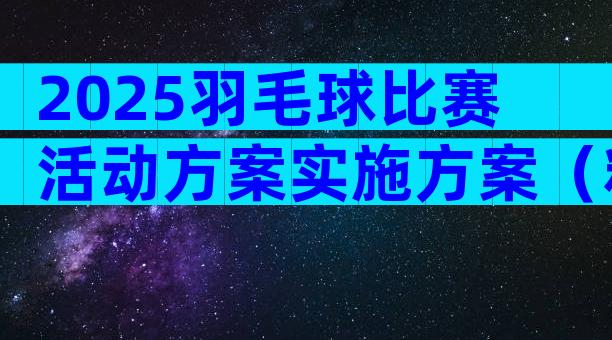 2025羽毛球比赛活动方案实施方案（精选32篇）