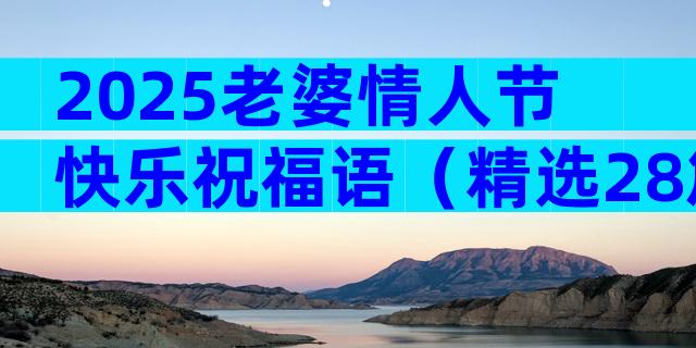 2025老婆情人节快乐祝福语（精选28篇）