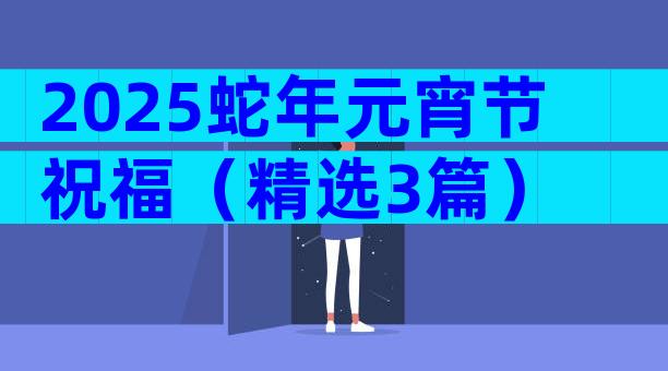 2025蛇年元宵节祝福（精选3篇）
