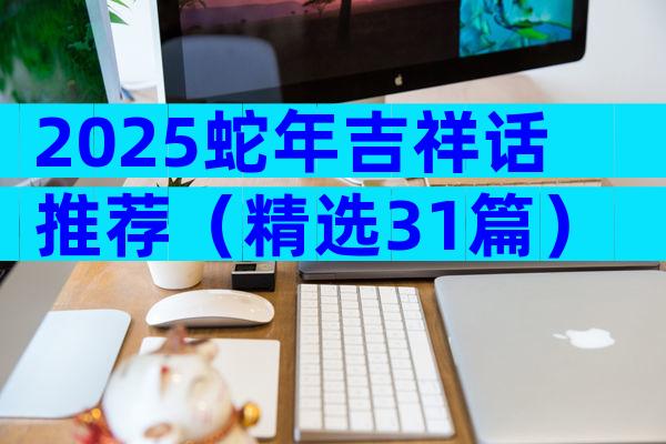 2025蛇年吉祥话推荐（精选31篇）