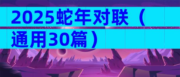 2025蛇年对联（通用30篇）